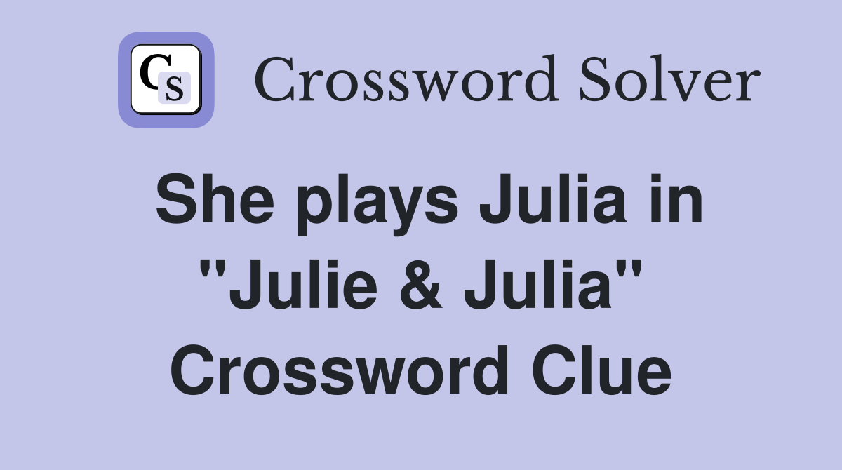 She plays Julia in "Julie & Julia" Crossword Clue Answers Crossword Solver